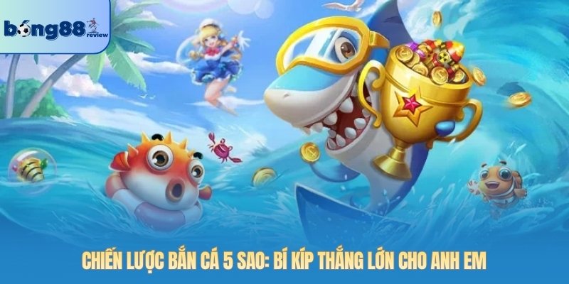 Chiến lược bắn cá 5 sao: Bí kíp thắng lớn cho anh em