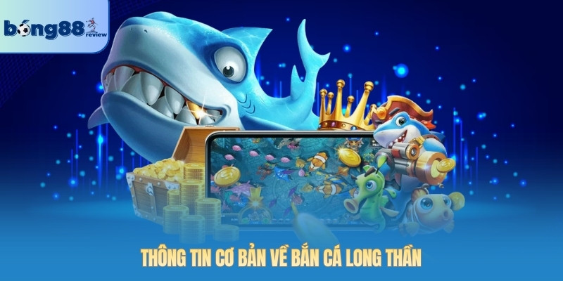 Thông tin cơ bản về bắn cá Long Thần