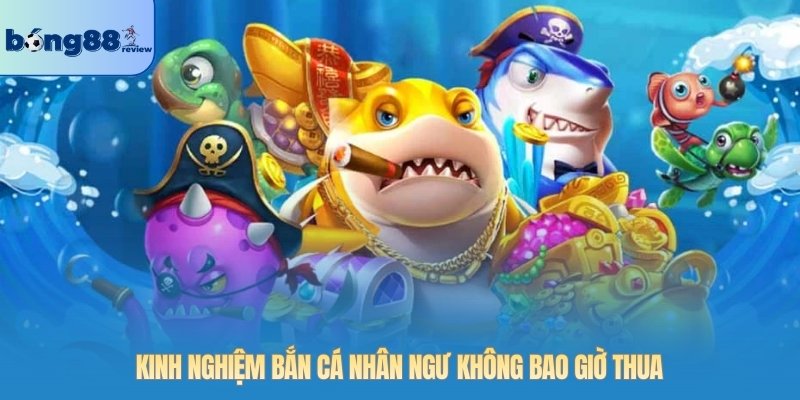 Kinh nghiệm bắn cá nhân ngư không bao giờ thua