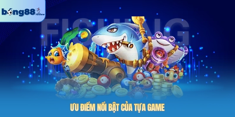 Ưu điểm nổi bật của tựa game