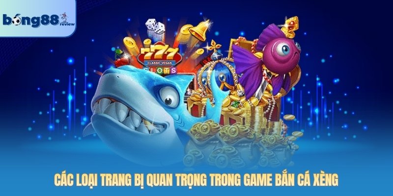 Các loại trang bị quan trọng trong game bắn cá xèng
