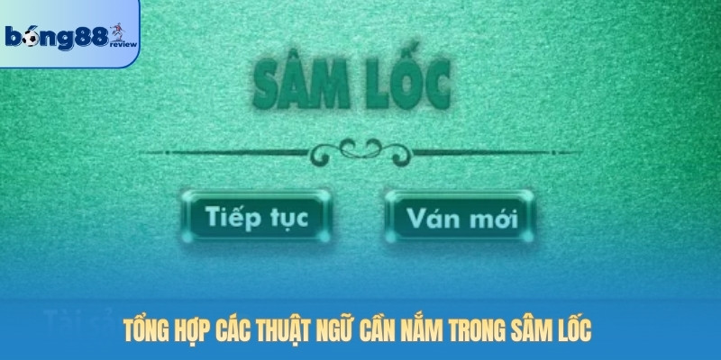 Tổng hợp các thuật ngữ cần nắm trong Sâm Lốc 